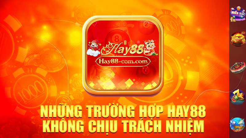 Những Trường Hợp Hay88 Không Chịu Trách Nhiệm